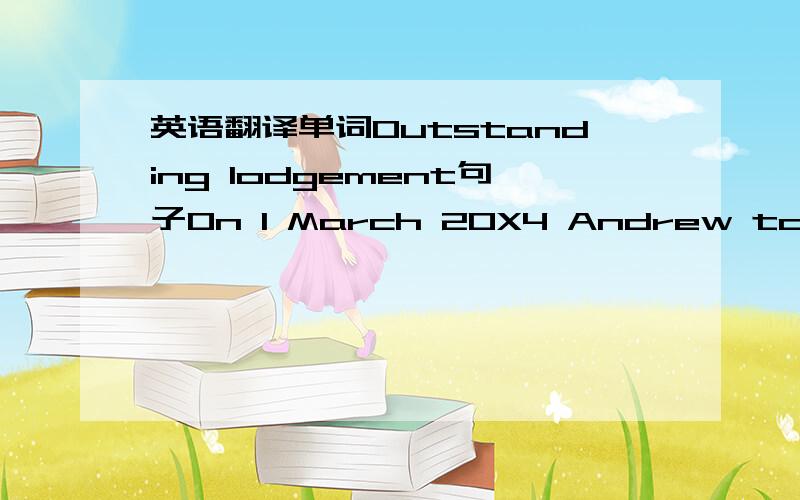 英语翻译单词Outstanding lodgement句子On 1 March 20X4 Andrew took out a loan for 50.000.(The loan is to be repaid in five equal annual instalment,with the first repayment falling due on 1 March 20X6.)翻译括号里的句子,还有那个 fall