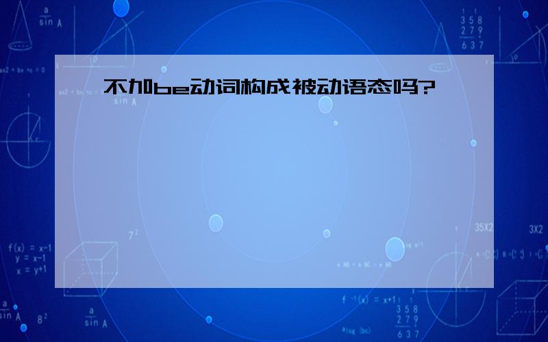 不加be动词构成被动语态吗?