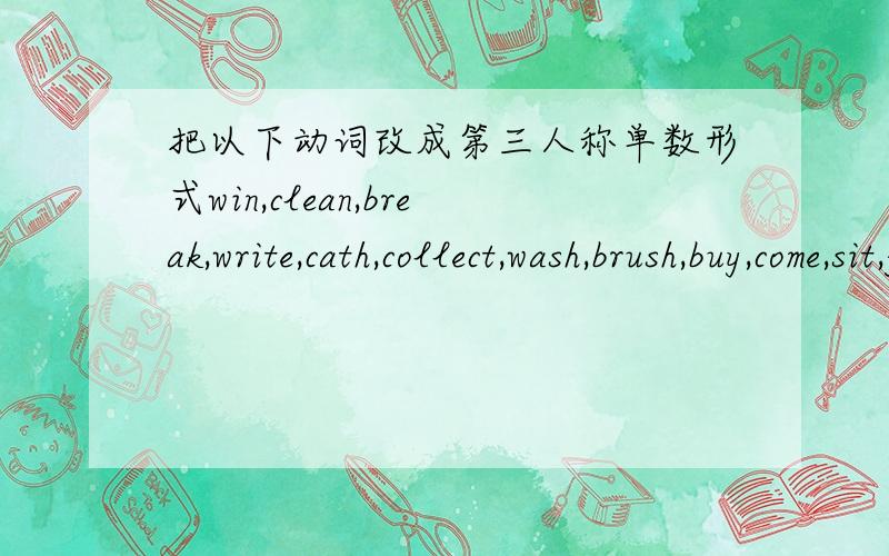 把以下动词改成第三人称单数形式win,clean,break,write,cath,collect,wash,brush,buy,come,sit,jump,listen,talk,本人英语太烂,