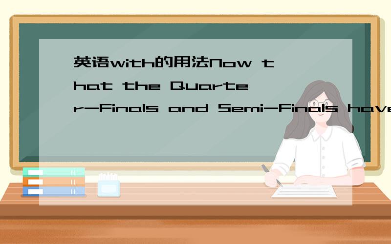 英语with的用法Now that the Quarter-Finals and Semi-Finals have been decided,only two matches remain,with the Final of the 2014 FIFA World Cup—between Germany and Argentina—taking place on Sunday.请问平时怎样用好with 这个词,在这