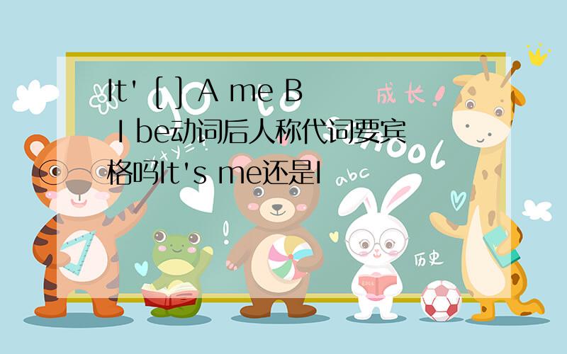 It' [ ] A me B I be动词后人称代词要宾格吗It's me还是I