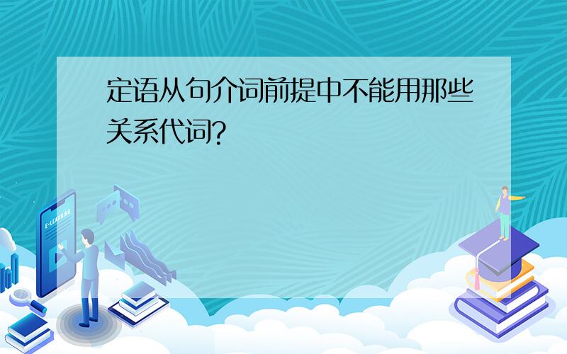 定语从句介词前提中不能用那些关系代词?