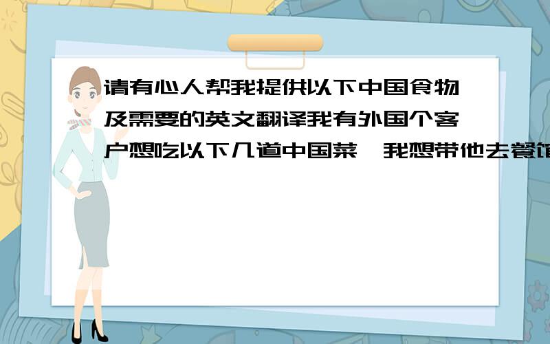 请有心人帮我提供以下中国食物及需要的英文翻译我有外国个客户想吃以下几道中国菜,我想带他去餐馆,烦请有心人帮一下以下几个单词“味精、不要味精、不要太辣、不要太油、猪肉、羊