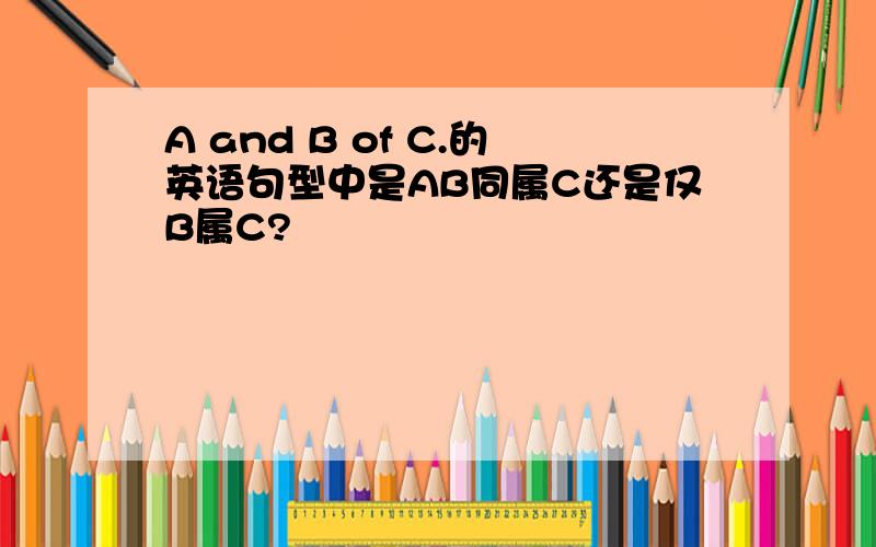 A and B of C.的英语句型中是AB同属C还是仅B属C?