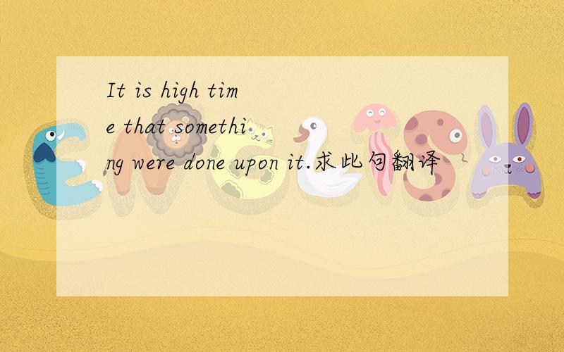 It is high time that something were done upon it.求此句翻译