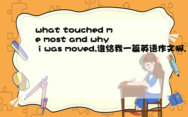 what touched me most and why i was moved,谁给我一篇英语作文啊,