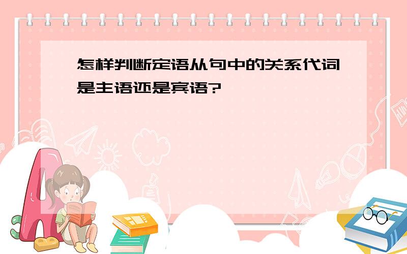 怎样判断定语从句中的关系代词是主语还是宾语?