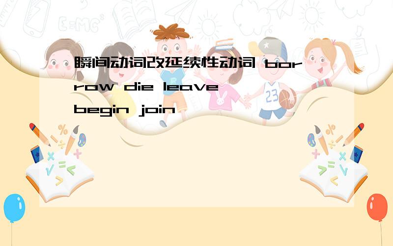 瞬间动词改延续性动词 borrow die leave begin join