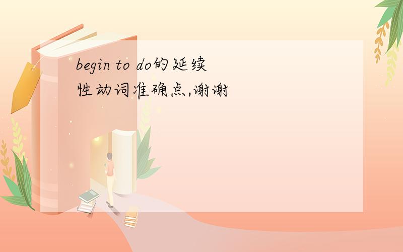 begin to do的延续性动词准确点,谢谢