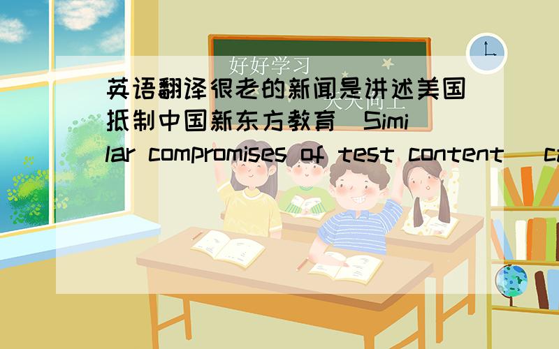 英语翻译很老的新闻是讲述美国抵制中国新东方教育(Similar compromises of test content) causes ETS to cancel and re-arrange GRE testing in Japan and South Korea in July OF last year.括号里怎么翻译?XX,an ETS public relations