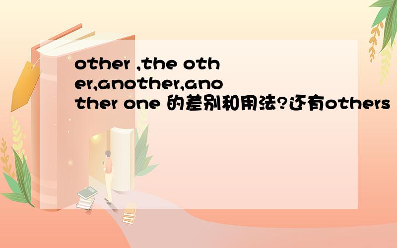 other ,the other,another,another one 的差别和用法?还有others