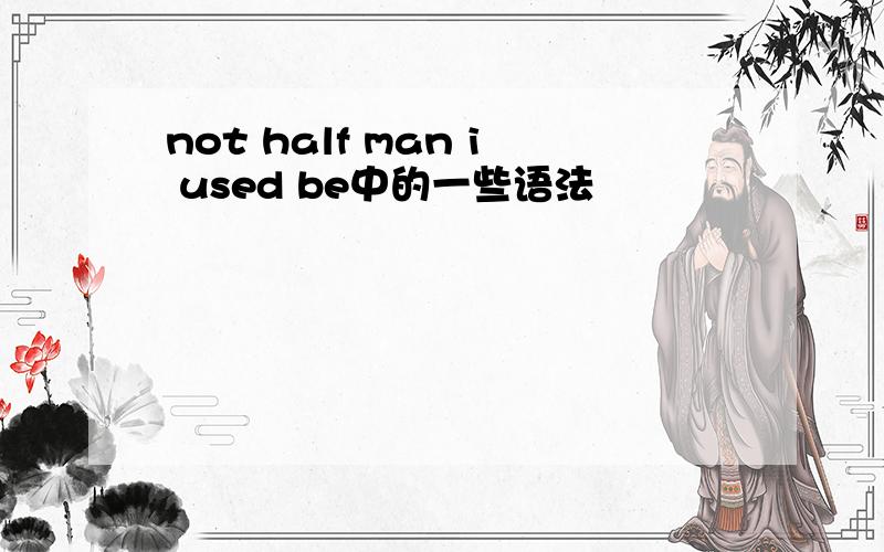 not half man i used be中的一些语法