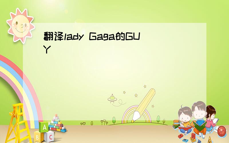 翻译lady Gaga的GUY