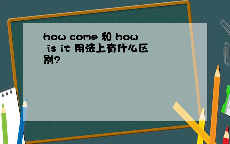 how come 和 how is it 用法上有什么区别?