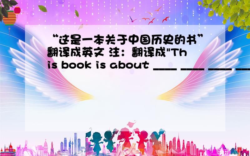 “这是一本关于中国历史的书”翻译成英文 注：翻译成