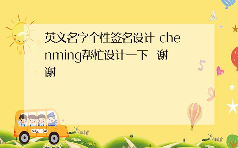 英文名字个性签名设计 chenming帮忙设计一下  谢谢