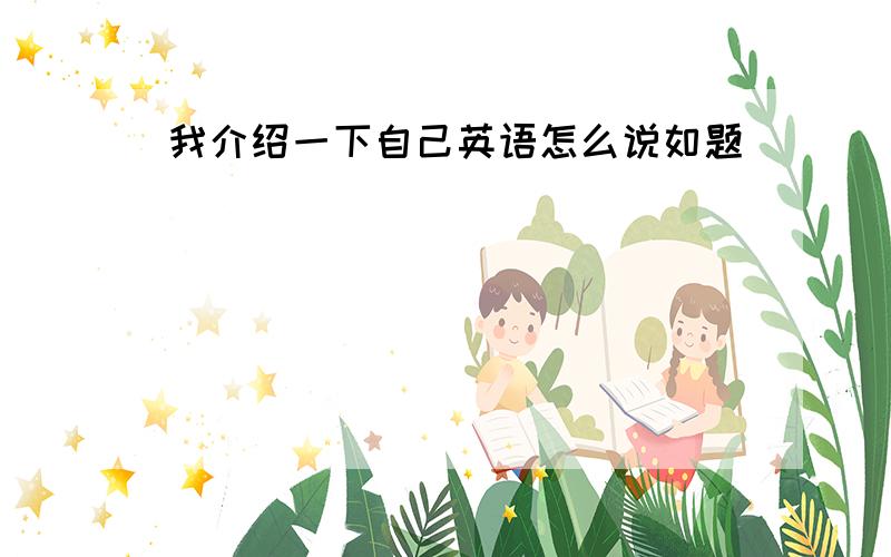 我介绍一下自己英语怎么说如题