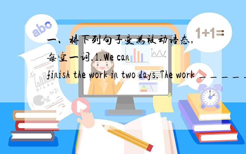 一、将下列句子变为被动语态,每空一词.1.We can finish the work in two days.The work _____ _____ _____ in two days.2.They produce silk in Suzhou.Silk ____ ______ in Suzhou.3.The children will sing an English song.An English song ____ __