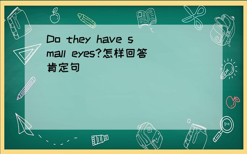 Do they have small eyes?怎样回答肯定句