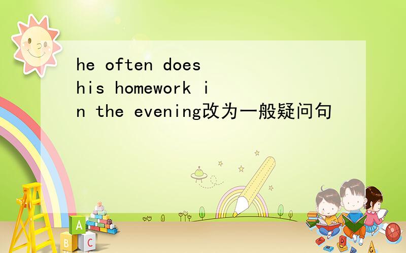 he often does his homework in the evening改为一般疑问句