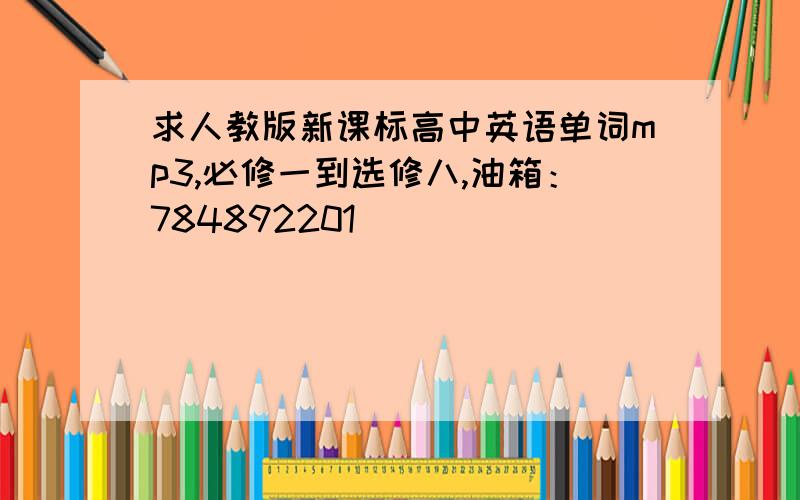 求人教版新课标高中英语单词mp3,必修一到选修八,油箱：784892201