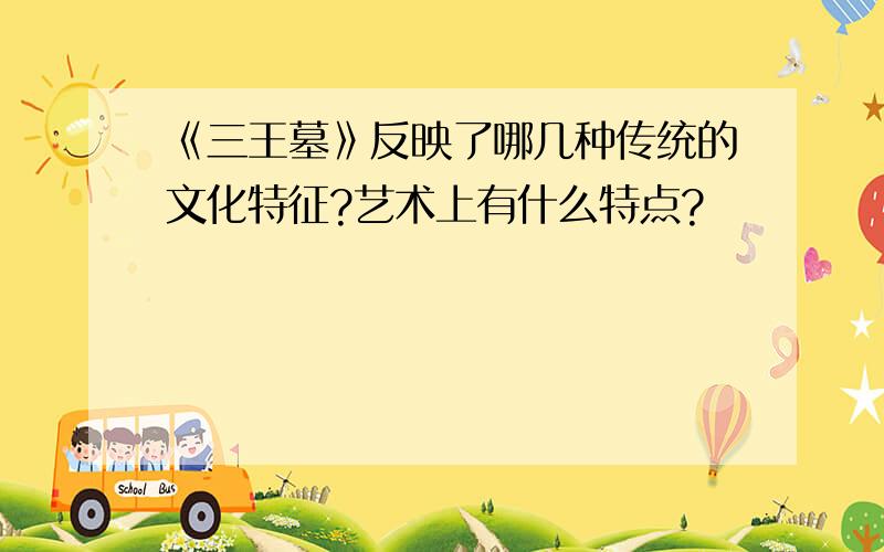 《三王墓》反映了哪几种传统的文化特征?艺术上有什么特点?