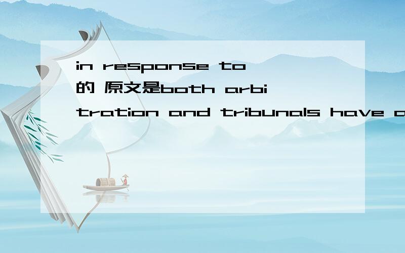 in response to的 原文是both arbitration and tribunals have advantages over a court hearing.特别法庭和仲裁相对于法庭来说有很多优点.改写成 both arbitration and tribunals have advantages in response to a court hearing 是否合