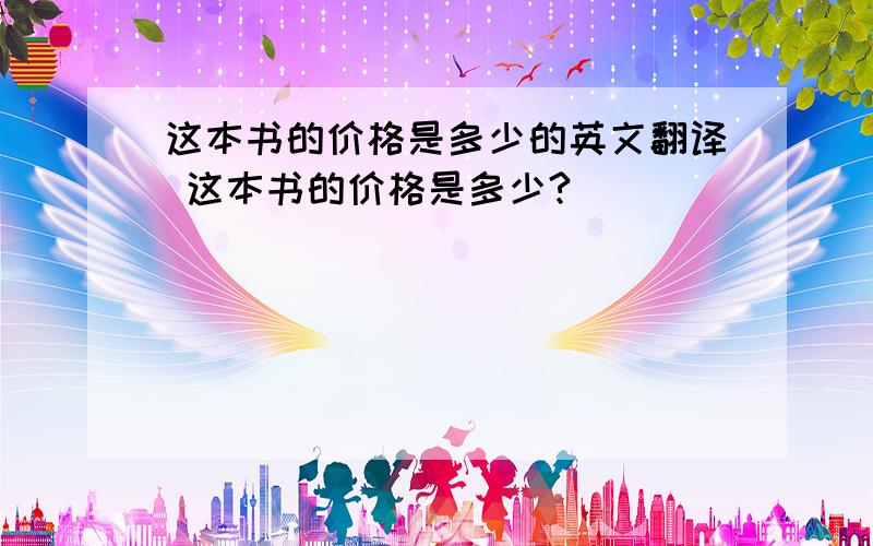 这本书的价格是多少的英文翻译 这本书的价格是多少?