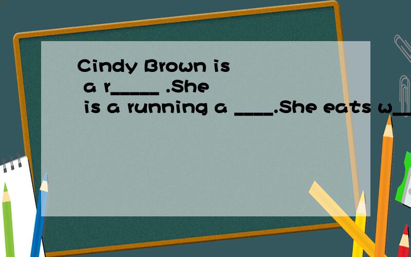 Cindy Brown is a r_____ .She is a running a ____.She eats w_____.