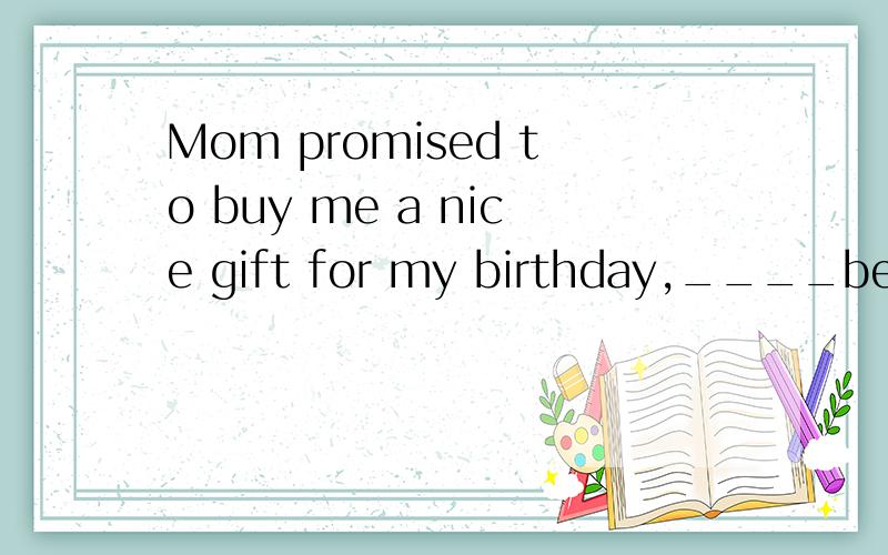 Mom promised to buy me a nice gift for my birthday,____beyond my imagination A.the one B.that C.which D.something选 D 为什么?