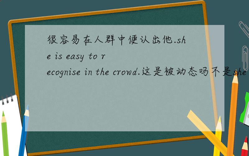 很容易在人群中便认出他.she is easy to recognise in the crowd.这是被动态吗不是she is easy to be recognised in the crowd吗?Q2：it doesn‘t matter____you turn right or left at the crossing——both roads lead to the park.为什么