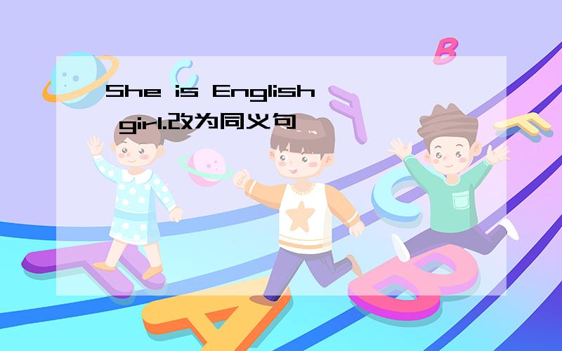 She is English girl.改为同义句