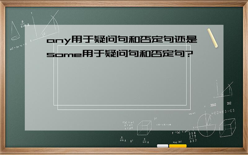 any用于疑问句和否定句还是some用于疑问句和否定句?