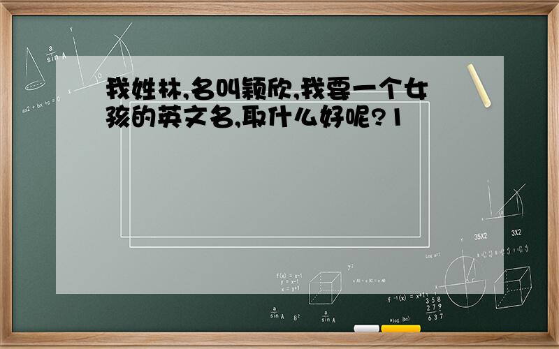 我姓林,名叫颖欣,我要一个女孩的英文名,取什么好呢?1