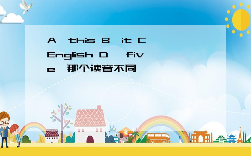 A,this B,it C,English D ,five,那个读音不同