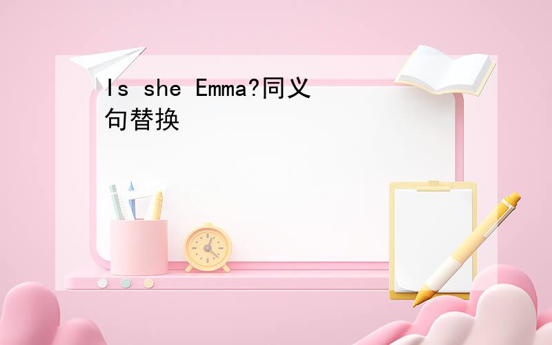 Is she Emma?同义句替换