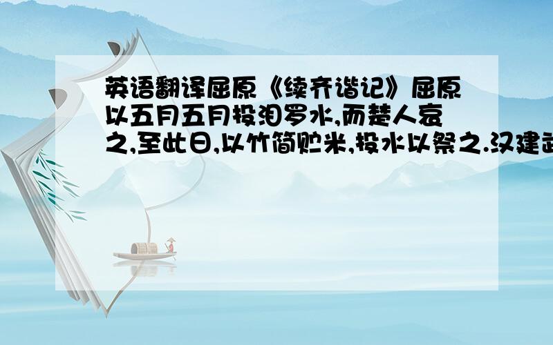 英语翻译屈原《续齐谐记》屈原以五月五月投泪罗水,而楚人哀之,至此日,以竹简贮米,投水以祭之.汉建武中,长沙区曲,白日忽见一士人,白云三闾大夫,谓曲日：“闻君当见祭,甚善.但常年所遗,