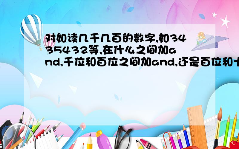 对如读几千几百的数字,如3435432等,在什么之间加and,千位和百位之间加and,还是百位和十位之间加and