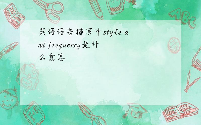 英语语言描写中style and frequency是什么意思