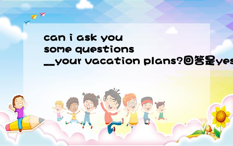 can i ask you some questions__your vacation plans?回答是yes,