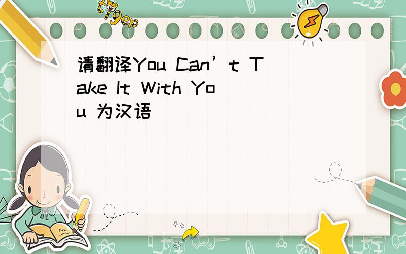 请翻译You Can’t Take It With You 为汉语