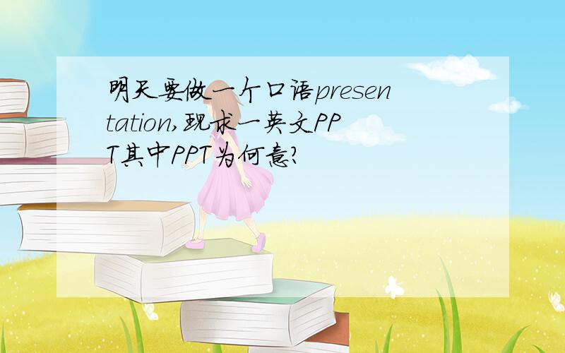 明天要做一个口语presentation,现求一英文PPT其中PPT为何意?