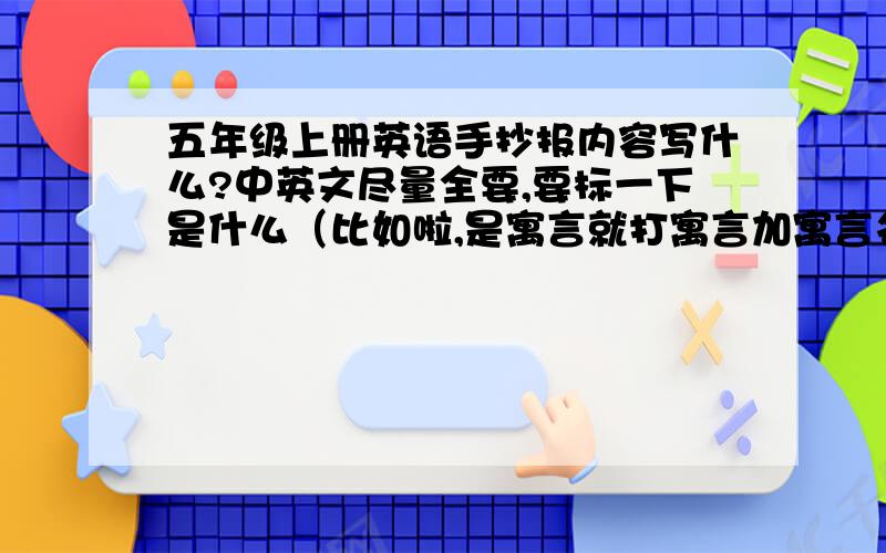 五年级上册英语手抄报内容写什么?中英文尽量全要,要标一下是什么（比如啦,是寓言就打寓言加寓言名字呵!么么哒~）