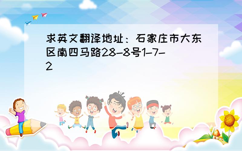 求英文翻译地址：石家庄市大东区南四马路28-8号1-7-2