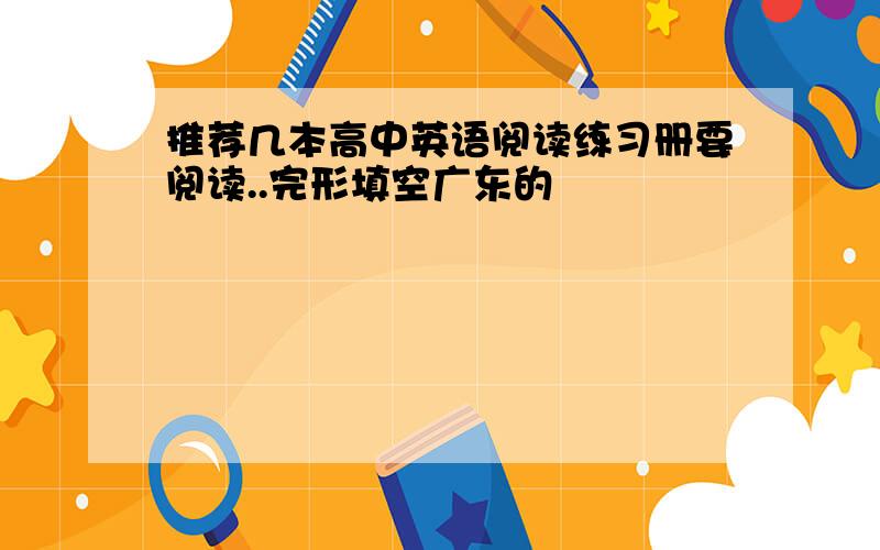 推荐几本高中英语阅读练习册要阅读..完形填空广东的