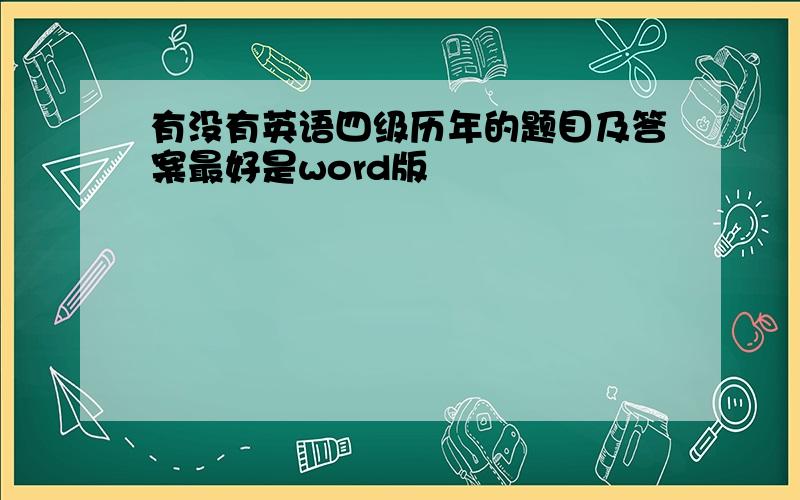 有没有英语四级历年的题目及答案最好是word版