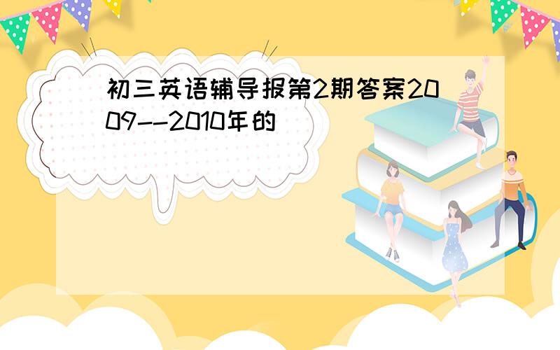 初三英语辅导报第2期答案2009--2010年的