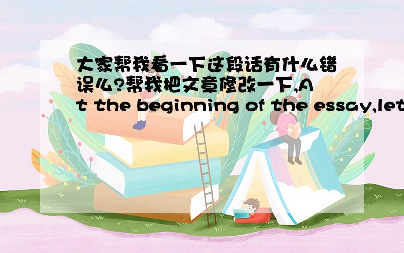 大家帮我看一下这段话有什么错误么?帮我把文章修改一下,At the beginning of the essay,let's see some statistical data.About 300,000,000 people will die from lung cancer every year all over the world.The center for disease control