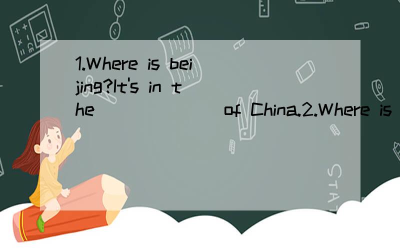1.Where is beijing?It's in the_______of China.2.Where is Hainan?It's in the _________.3.Shanghai is in the__________.4.Xinjiang is in the___________.图是四个箭头,分别在上下左右.上是north,下是south,左是west,右是south请各位大