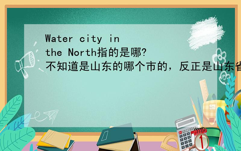 Water city in the North指的是哪?不知道是山东的哪个市的，反正是山东省的，